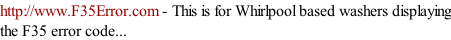 http://www.F35Error.com - This is for Whirlpool based washers displaying the F35 error code...