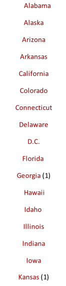 Alabama  Alaska 	Arizona 	Arkansas 	California 	Colorado 	Connecticut 	Delaware 	D.C. Florida 	Georgia (1)	 Hawaii Idaho 	Illinois 	Indiana 	Iowa 	Kansas (1)