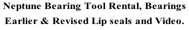 Neptune Bearing Tool Rental, Bearings   Earlier & Revised Lip seals and Video.