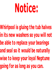 Notice:  Whirlpool is gluing the tub halves in its new washers so you will not  be able to replace your bearings  and seal so it would be naturally wise to keep your loyal Neptune  going for as long as you can.
