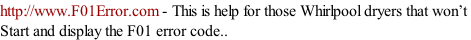 http://www.F01Error.com - This is help for those Whirlpool dryers that won’t  Start and display the F01 error code..